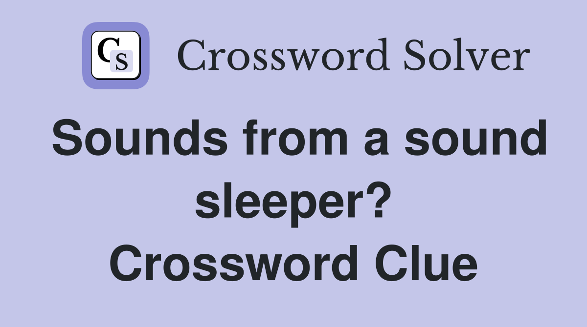 Sounds from a sound sleeper? Crossword Clue