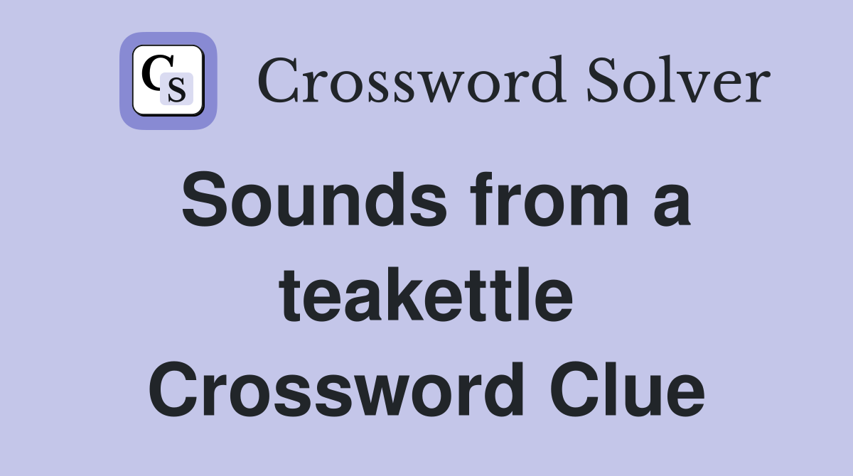 Sounds from a teakettle Crossword Clue