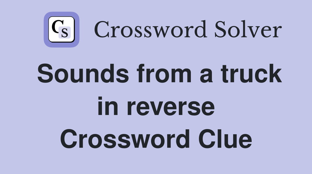 Sounds from a truck in reverse Crossword Clue