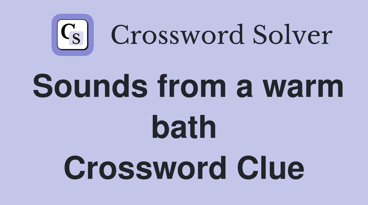 Sounds from a warm bath Crossword Clue