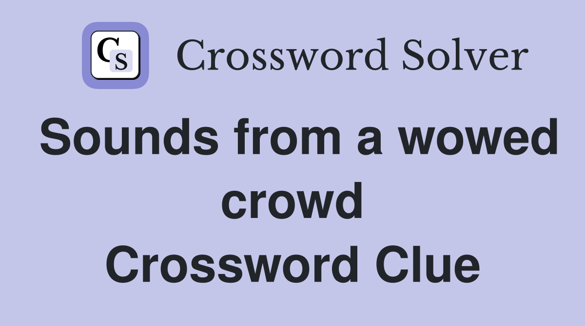 Sounds from a wowed crowd Crossword Clue