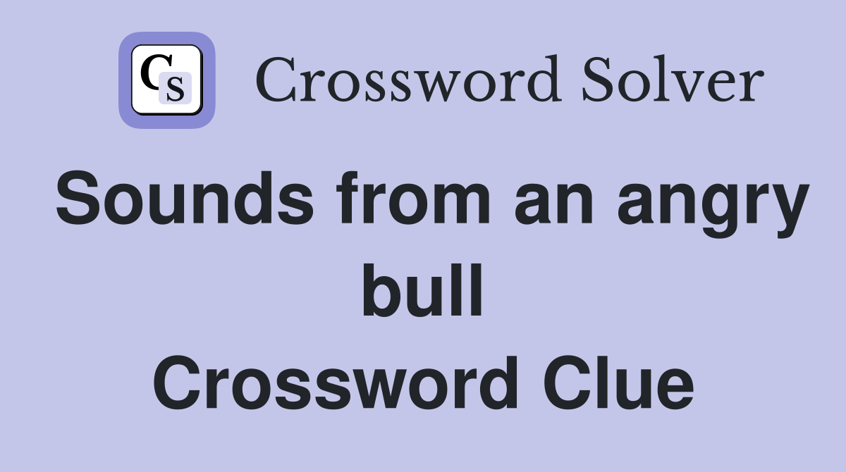 Sounds from an angry bull Crossword Clue