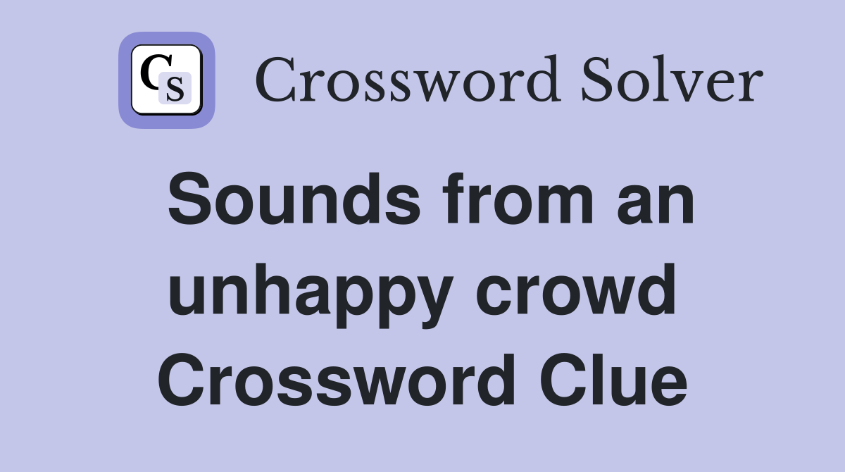 Sounds from an unhappy crowd Crossword Clue