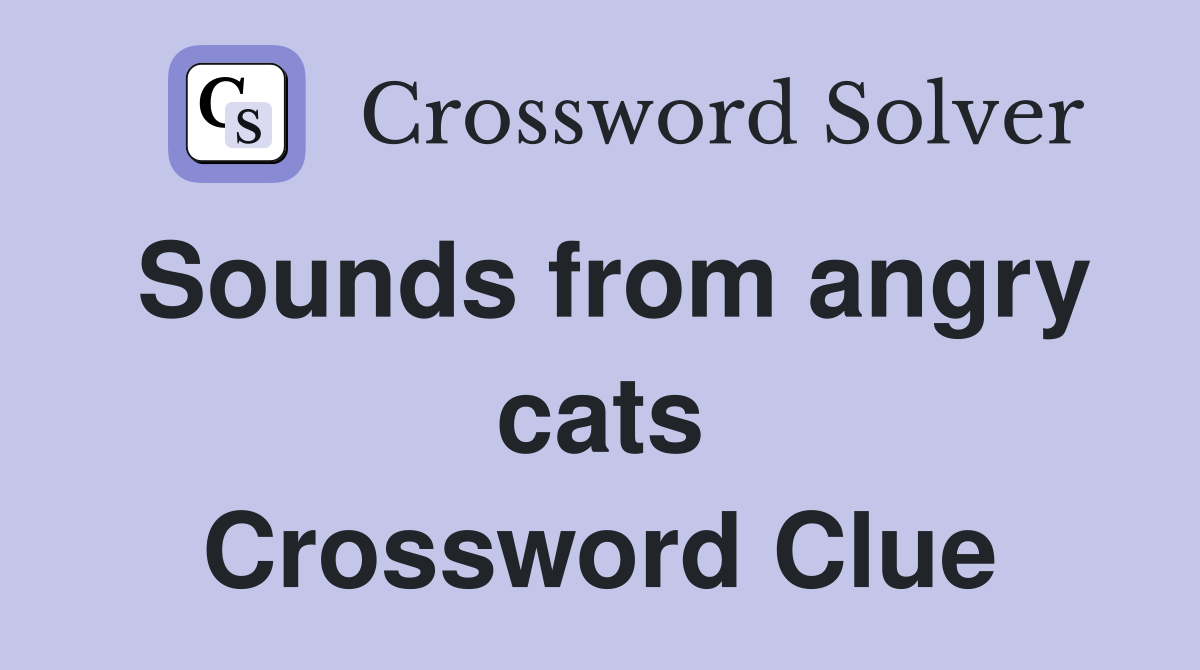 Sounds from angry cats Crossword Clue