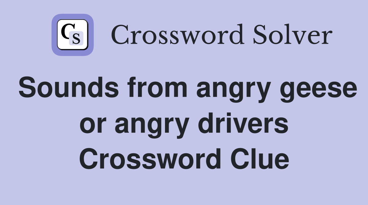 Sounds from angry geese or angry drivers Crossword Clue