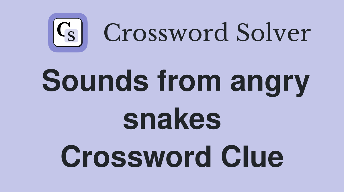Sounds from angry snakes Crossword Clue