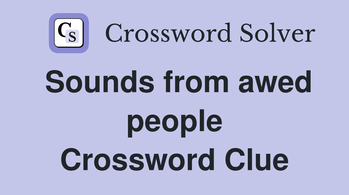 Sounds from awed people Crossword Clue