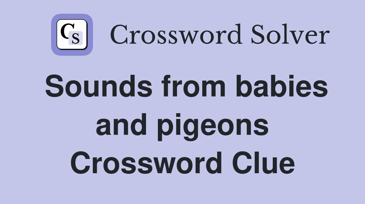 Sounds from babies and pigeons Crossword Clue