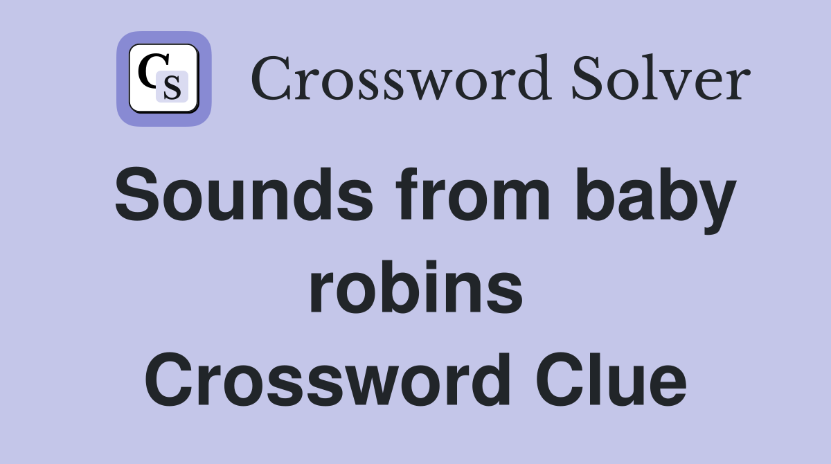 Sounds from baby robins Crossword Clue