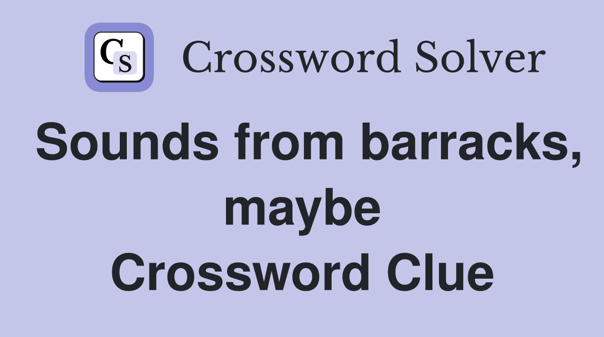 Sounds from barracks, maybe Crossword Clue