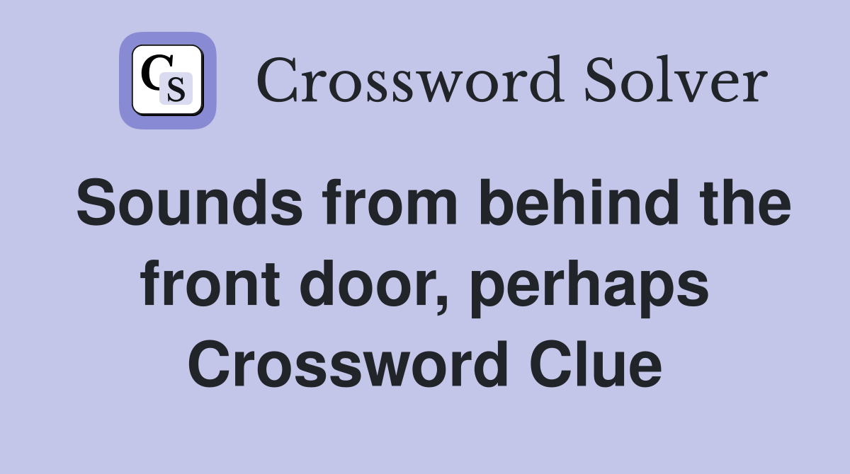 Sounds from behind the front door, perhaps Crossword Clue