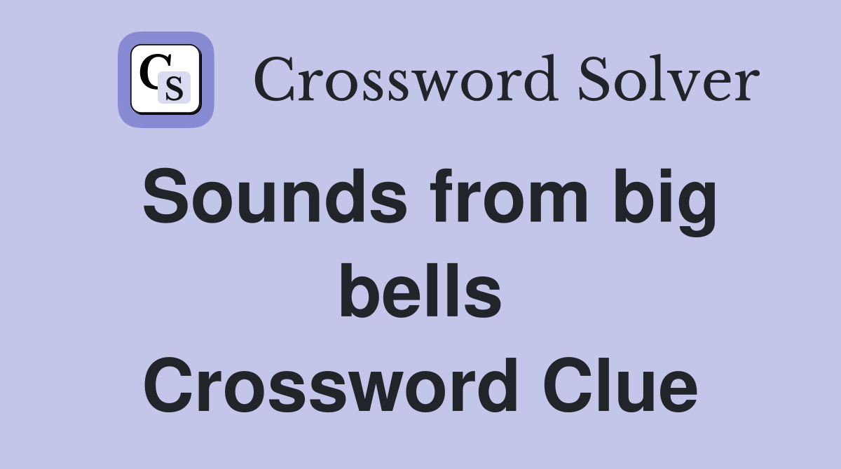 Sounds from big bells Crossword Clue