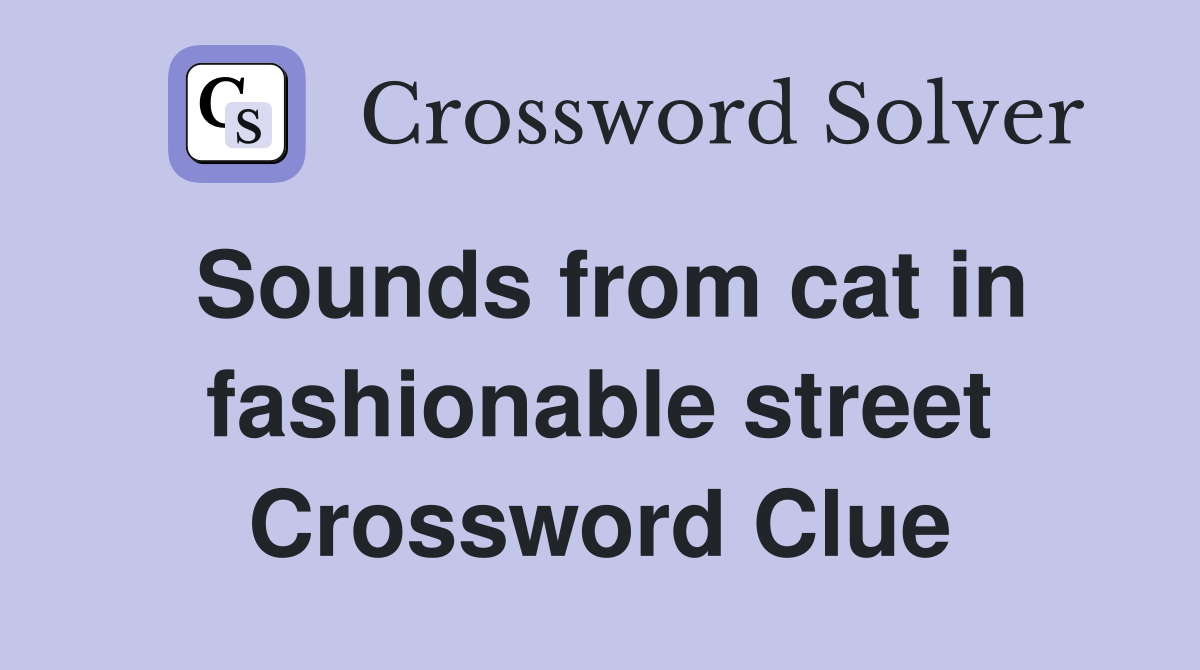 Sounds from cat in fashionable street Crossword Clue