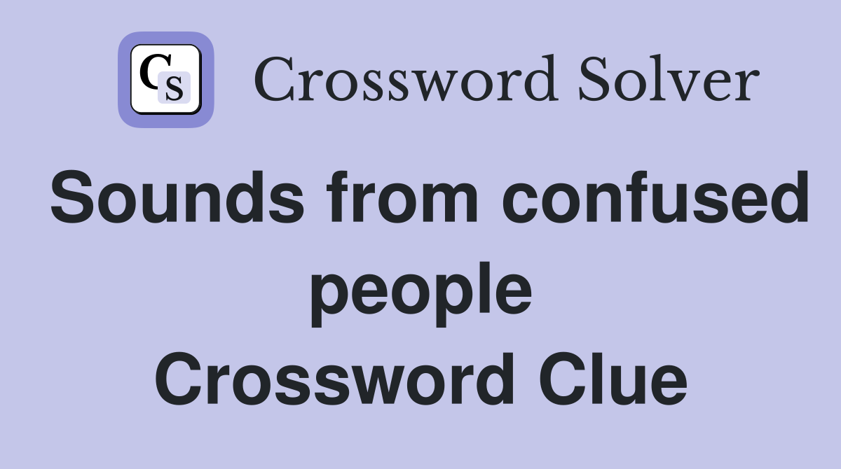Sounds from confused people Crossword Clue