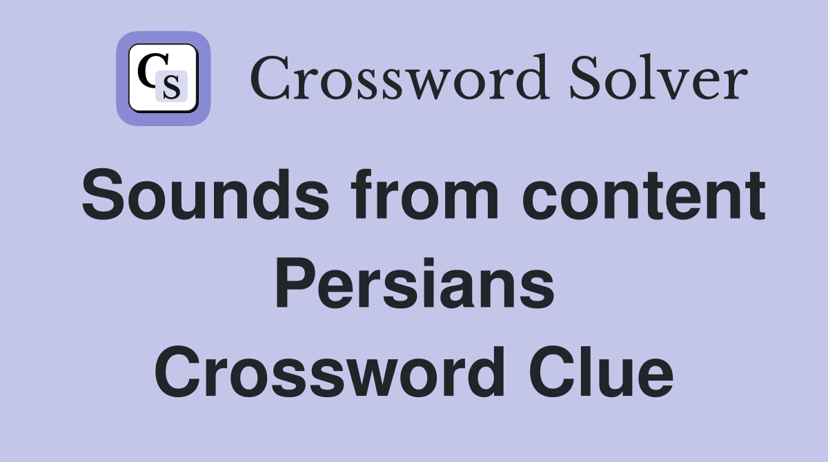 Sounds from content Persians Crossword Clue