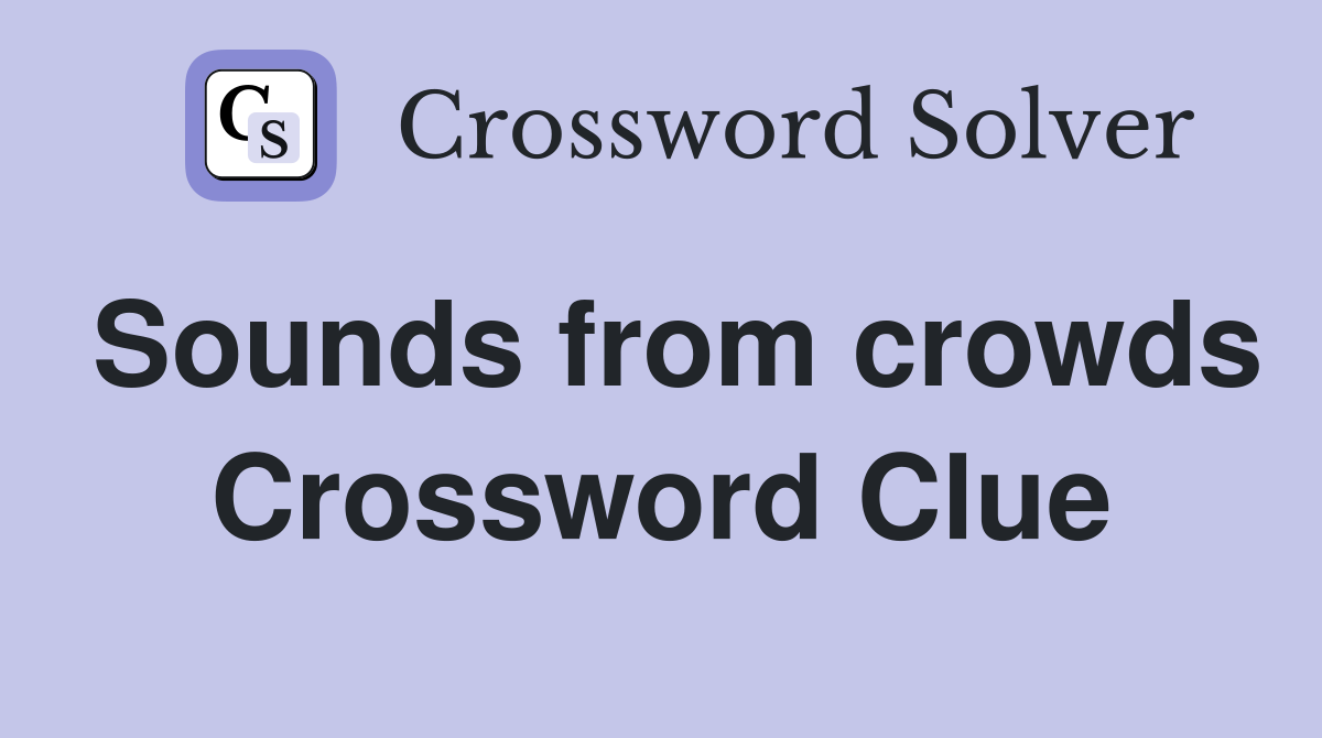 Sounds from crowds Crossword Clue
