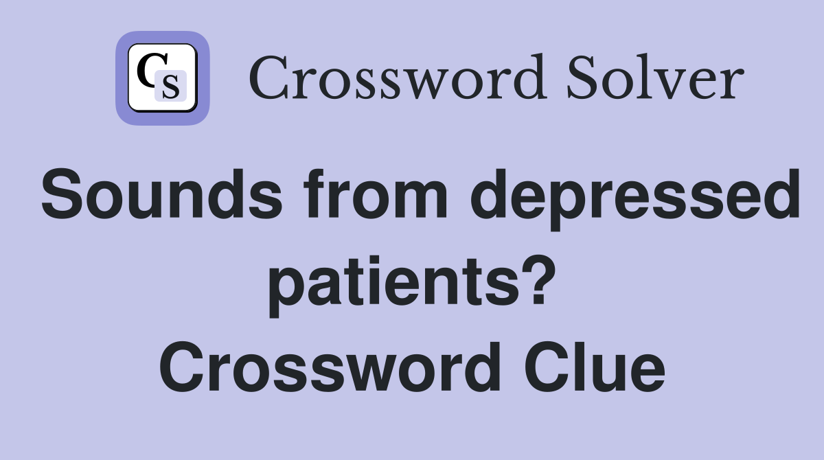 Sounds from depressed patients? Crossword Clue