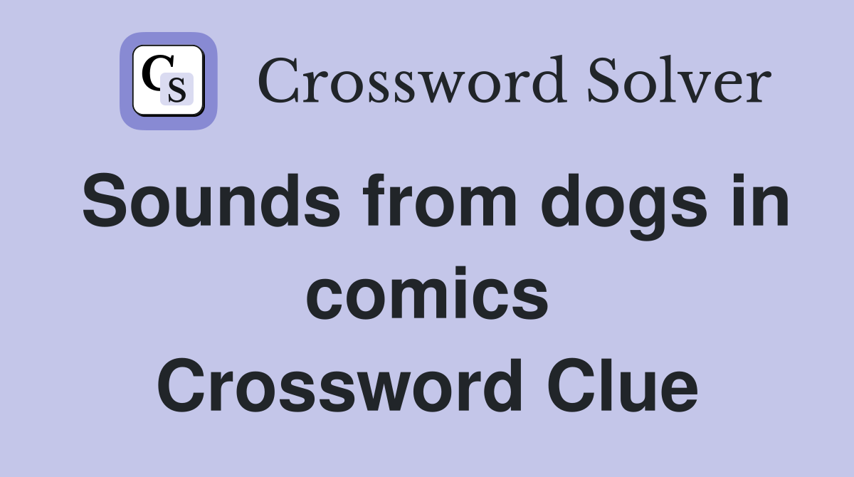 Sounds from dogs in comics Crossword Clue