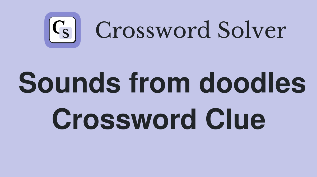 Sounds from doodles Crossword Clue