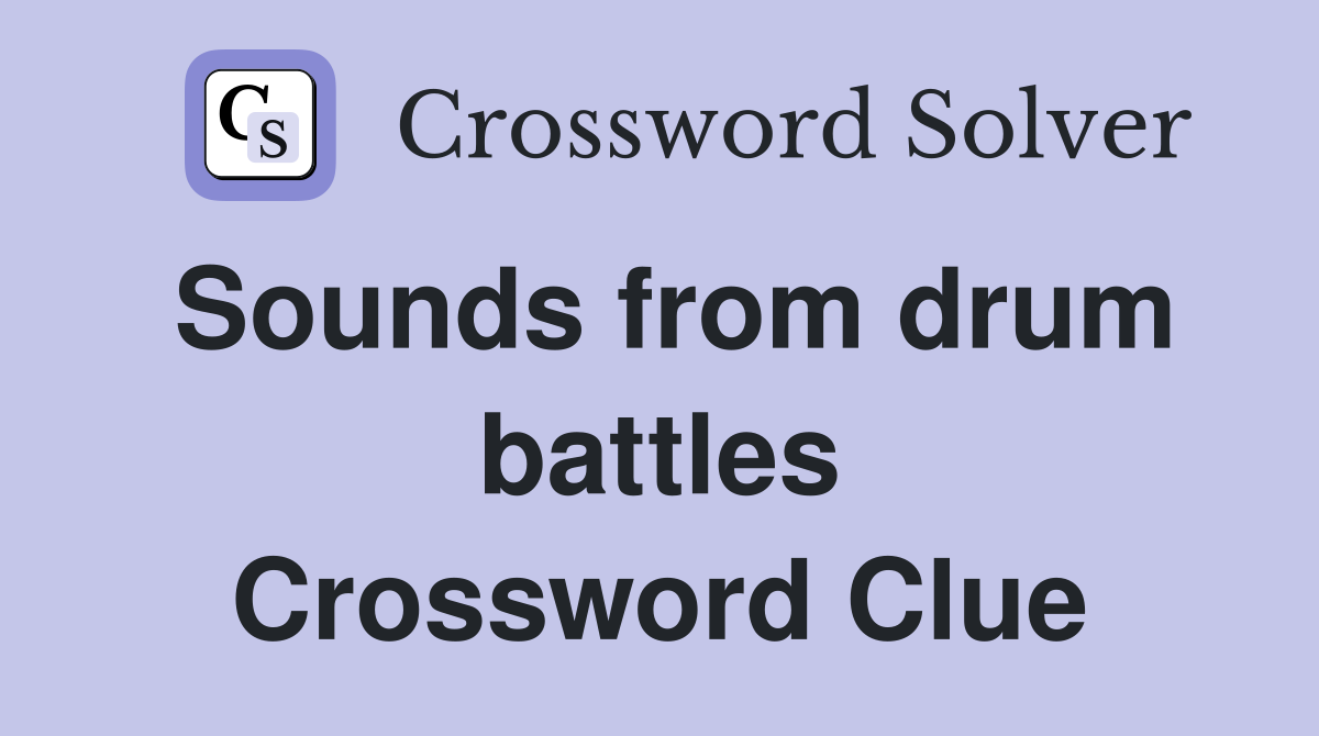 Sounds from drum battles Crossword Clue