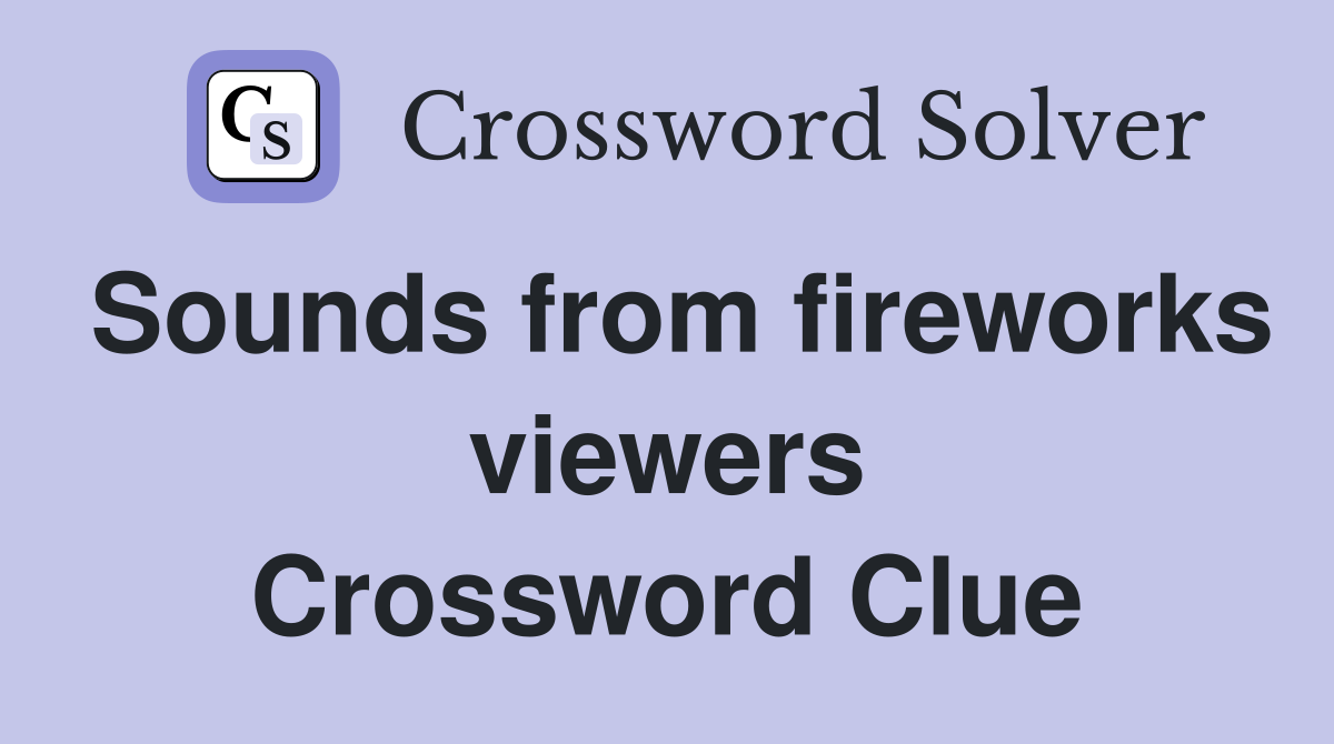 Sounds from fireworks viewers Crossword Clue