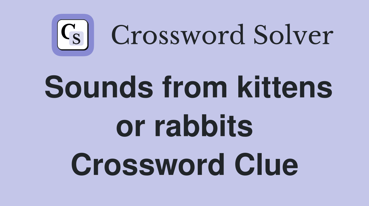 Sounds from kittens or rabbits Crossword Clue