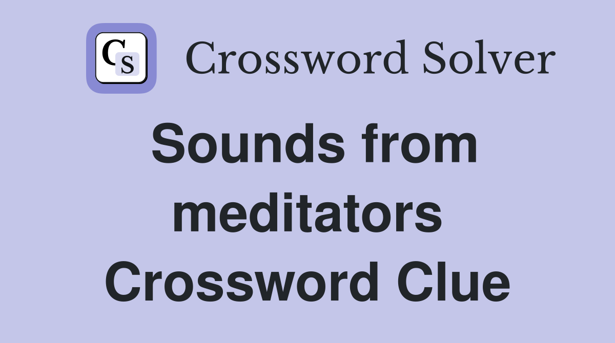 Sounds from meditators Crossword Clue