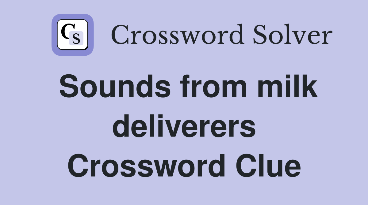 Sounds from milk deliverers Crossword Clue