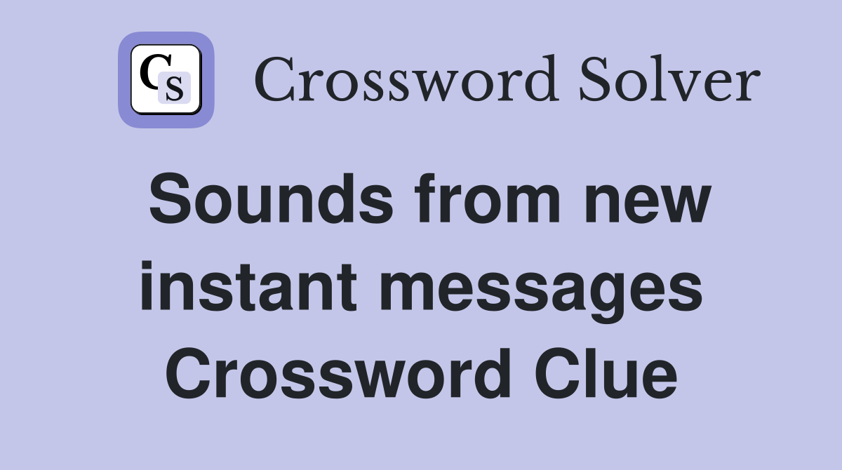 Sounds from new instant messages Crossword Clue