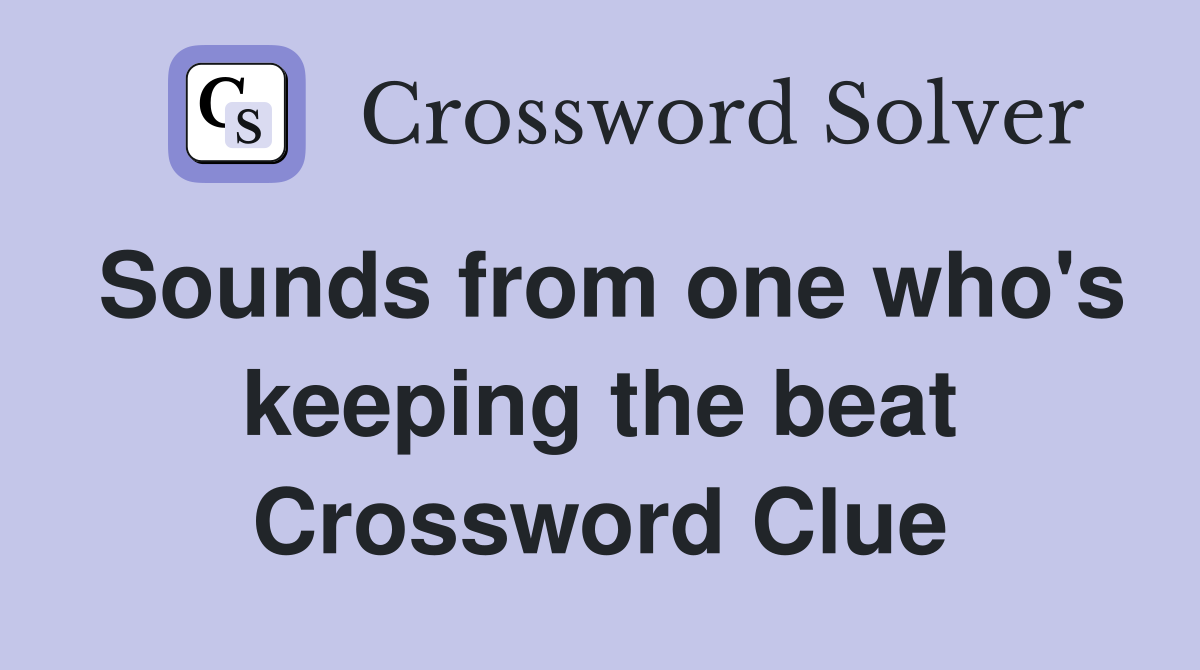 Sounds from one who's keeping the beat Crossword Clue