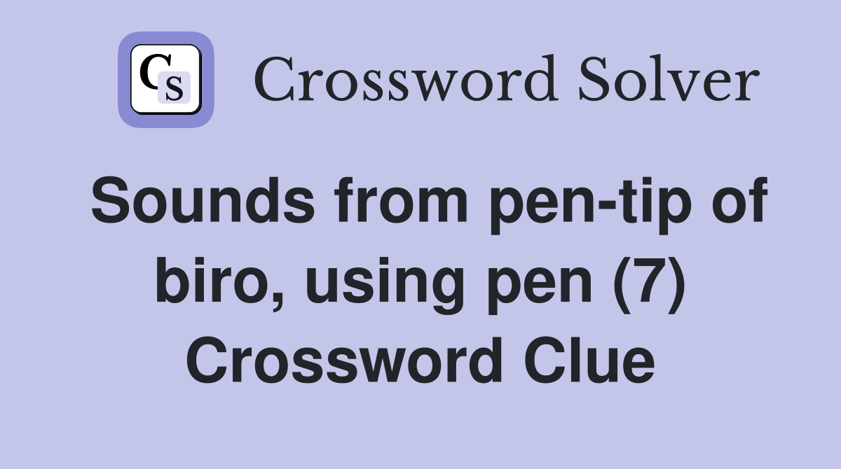 Sounds from pen-tip of biro, using pen (7) Crossword Clue