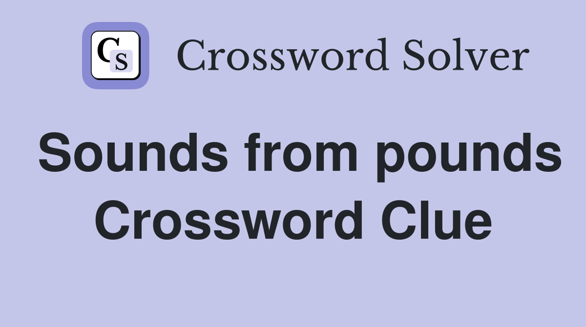 Sounds from pounds Crossword Clue