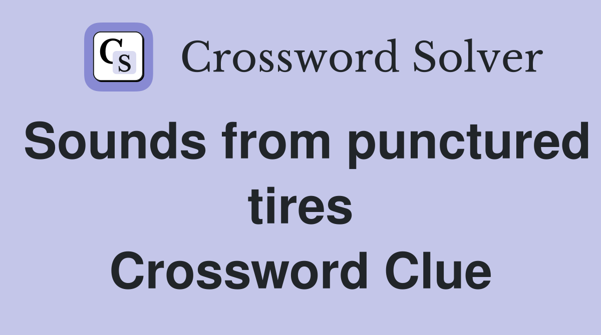 Sounds from punctured tires Crossword Clue