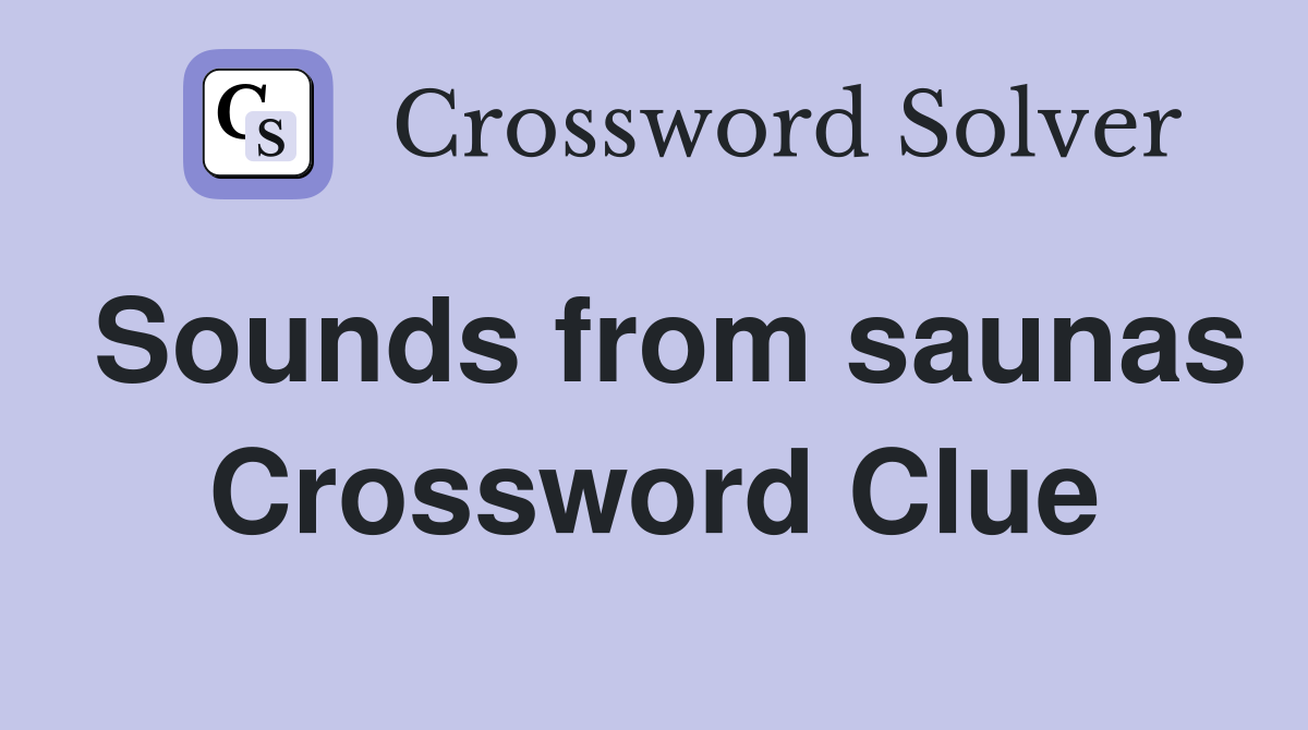 Sounds from saunas Crossword Clue