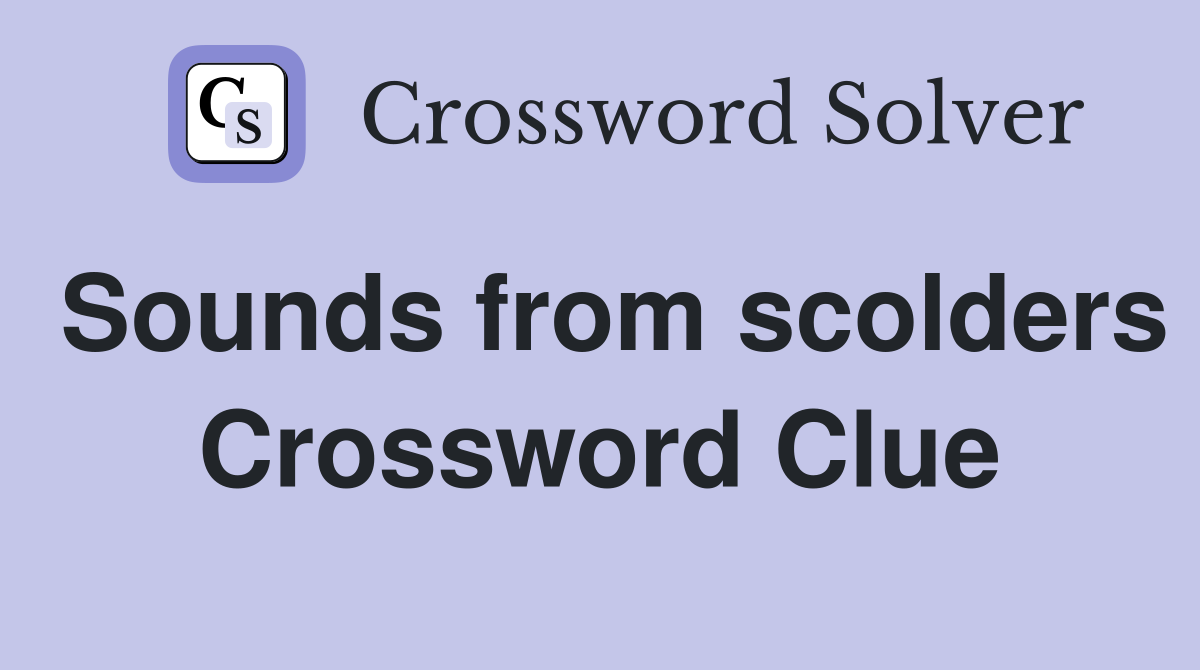 Sounds from scolders Crossword Clue