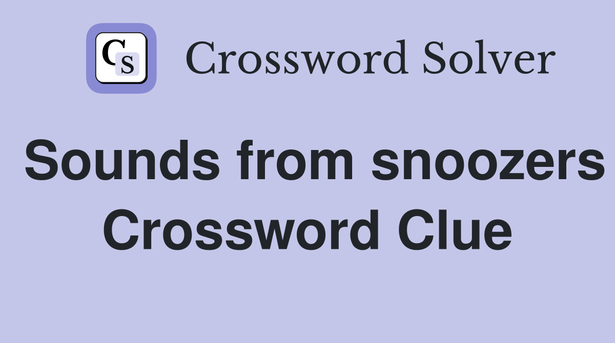 Sounds from snoozers Crossword Clue