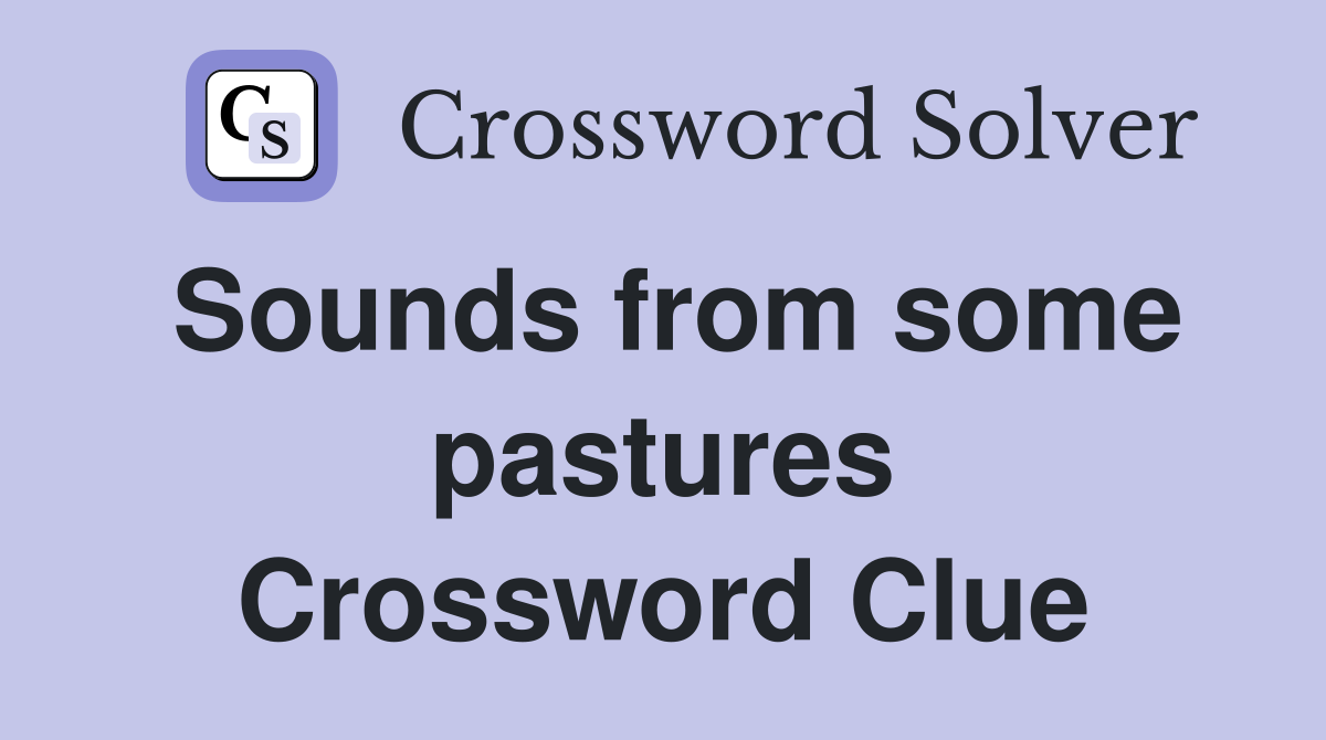 Sounds from some pastures Crossword Clue