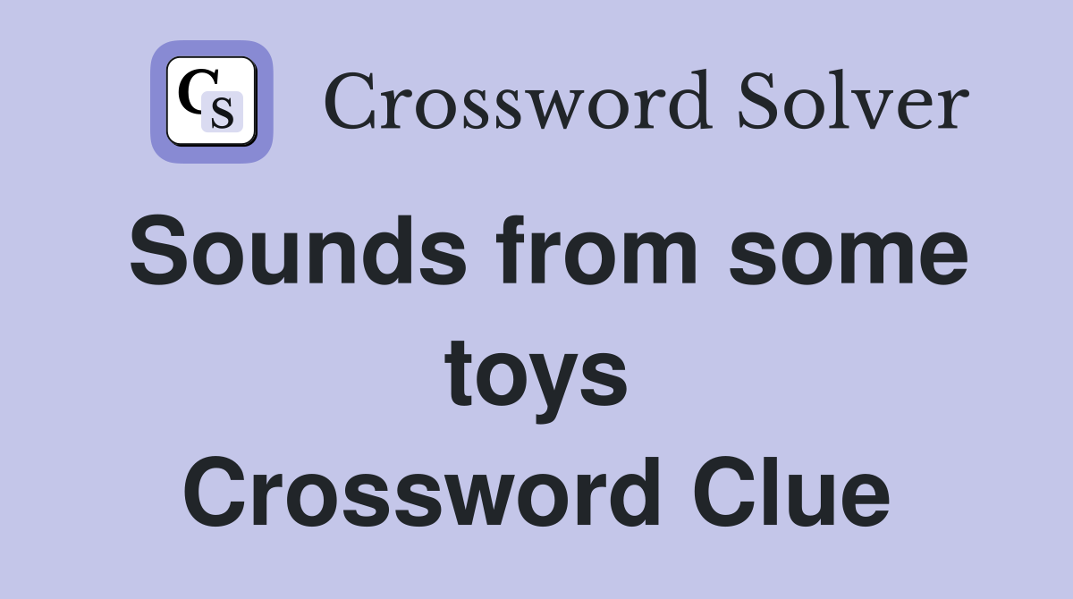 Sounds from some toys Crossword Clue