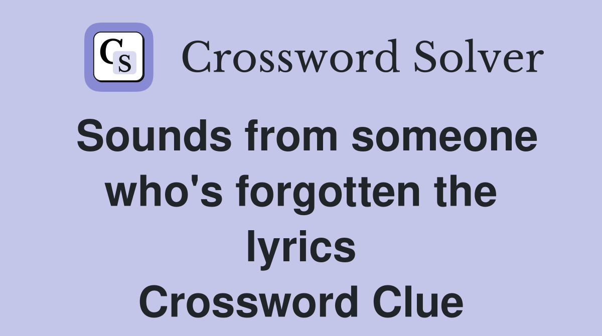 Sounds from someone who's forgotten the lyrics Crossword Clue
