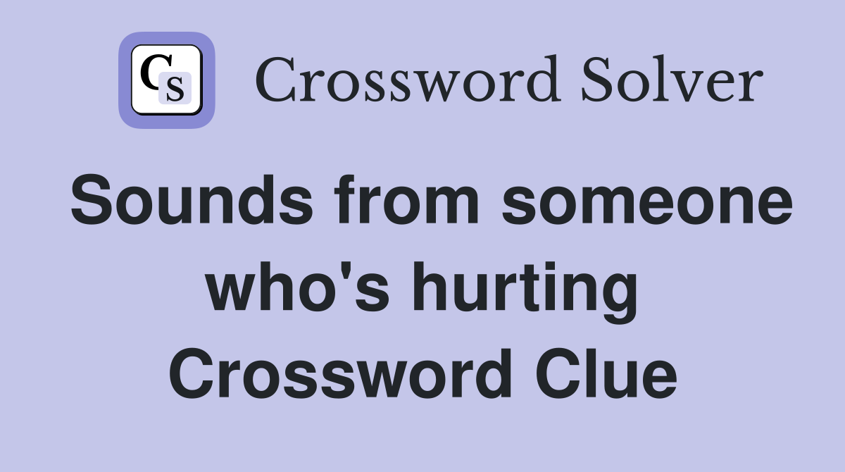 Sounds from someone who's hurting Crossword Clue