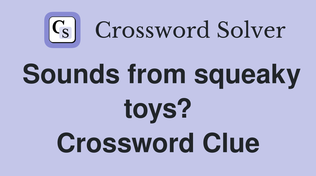 Sounds from squeaky toys? Crossword Clue