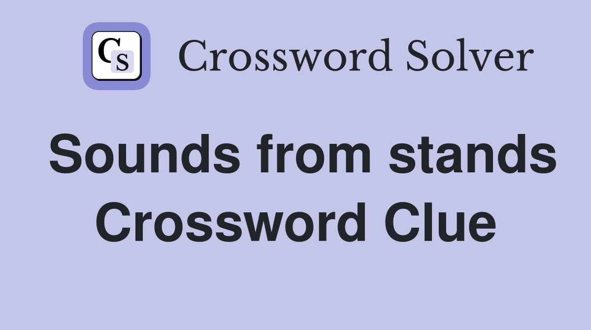 Sounds from stands Crossword Clue