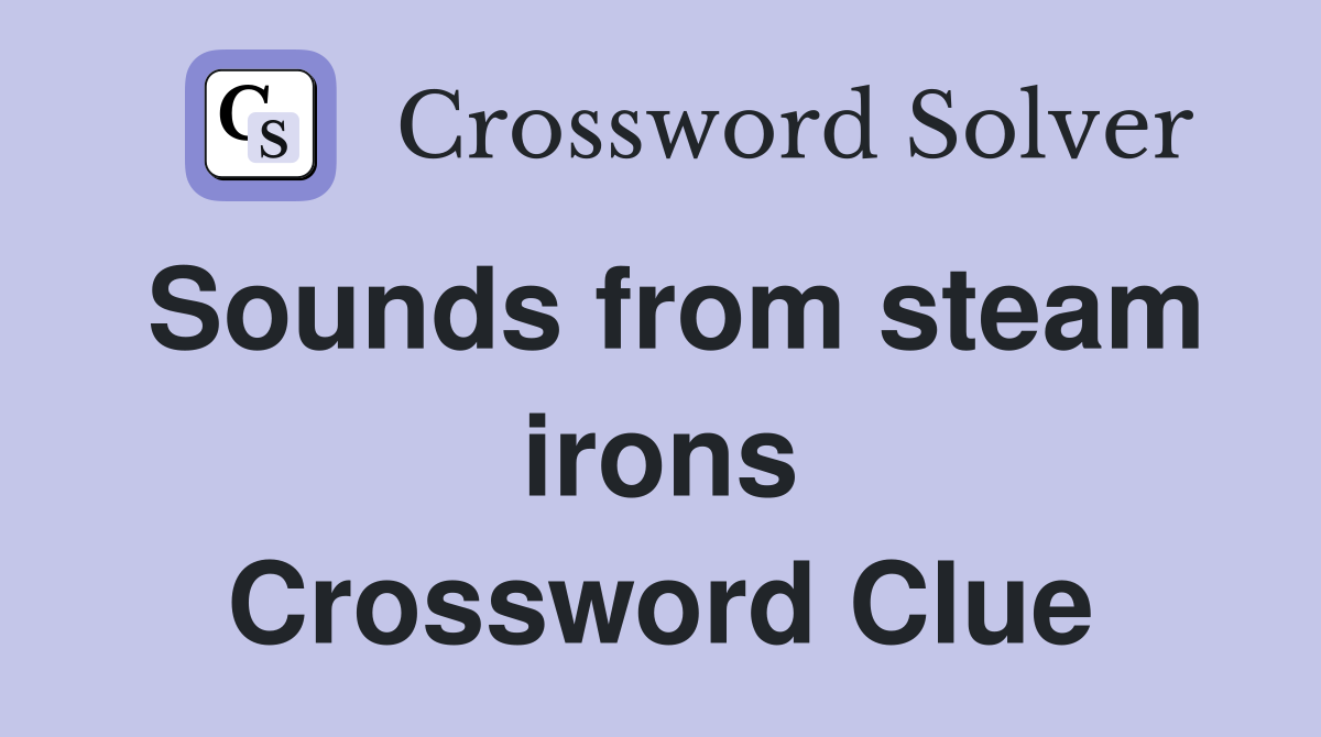 Sounds from steam irons Crossword Clue