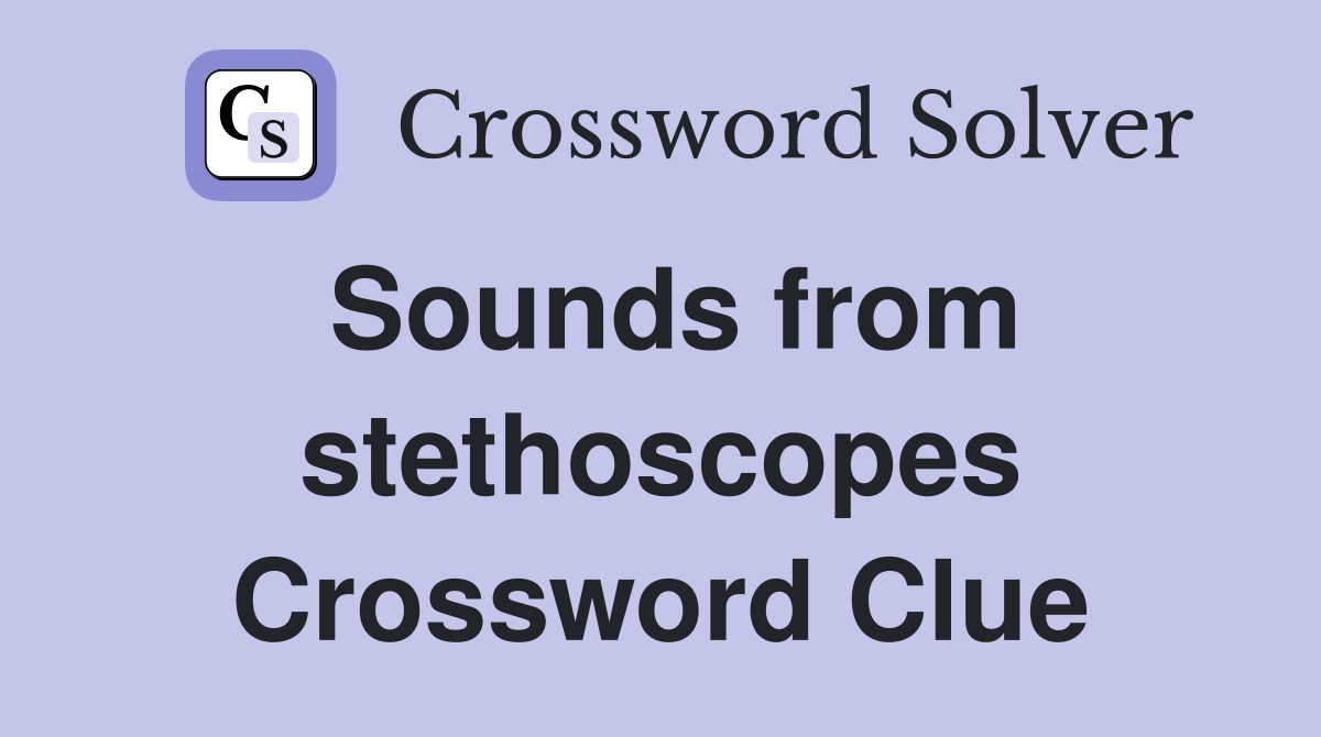 Sounds from stethoscopes Crossword Clue