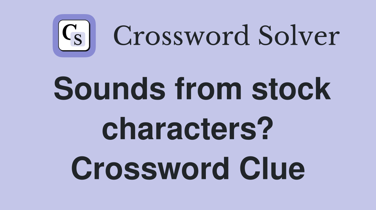 Sounds from stock characters? Crossword Clue