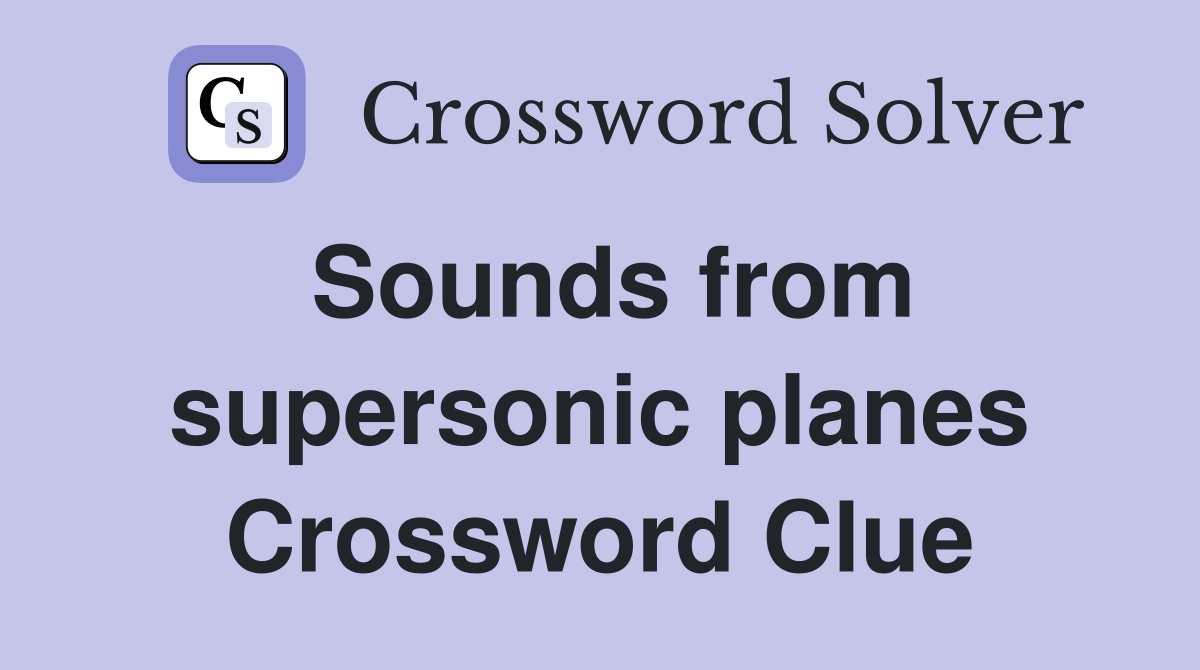Sounds from supersonic planes Crossword Clue