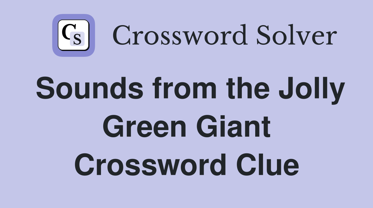 Sounds from the Jolly Green Giant Crossword Clue