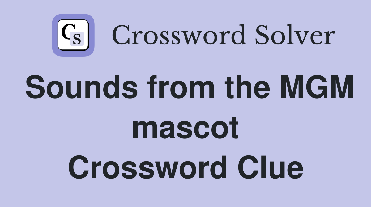 Sounds from the MGM mascot Crossword Clue