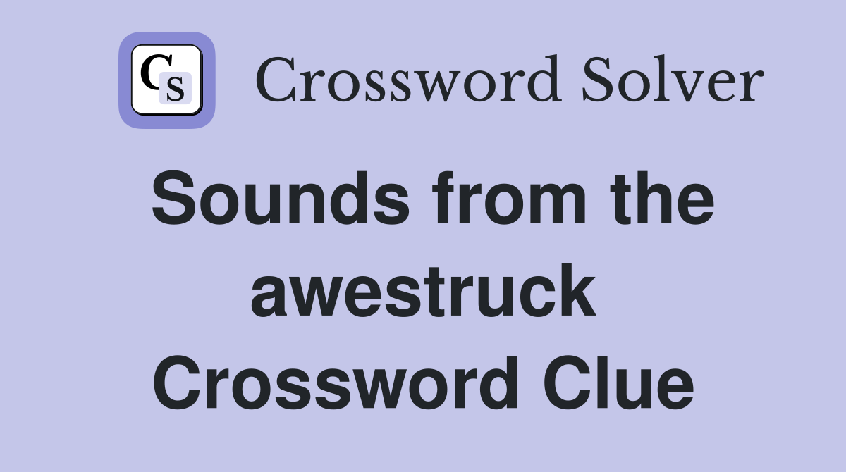 Sounds from the awestruck Crossword Clue