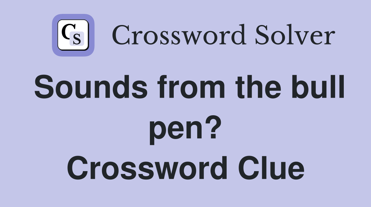 Sounds from the bull pen? Crossword Clue